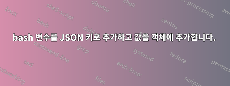 bash 변수를 JSON 키로 추가하고 값을 객체에 추가합니다.