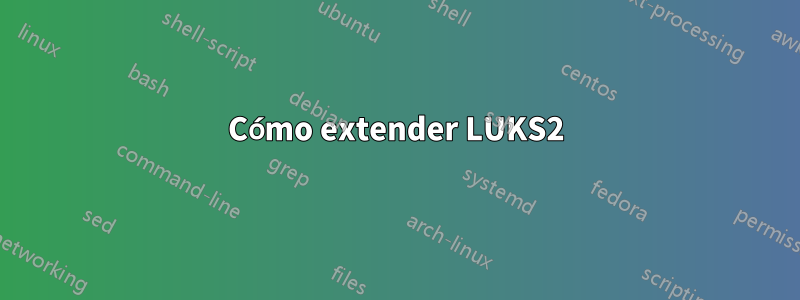 Cómo extender LUKS2