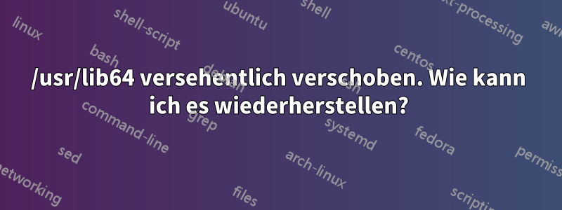 /usr/lib64 versehentlich verschoben. Wie kann ich es wiederherstellen?