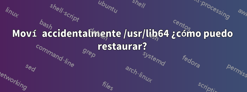 Moví accidentalmente /usr/lib64 ¿cómo puedo restaurar?