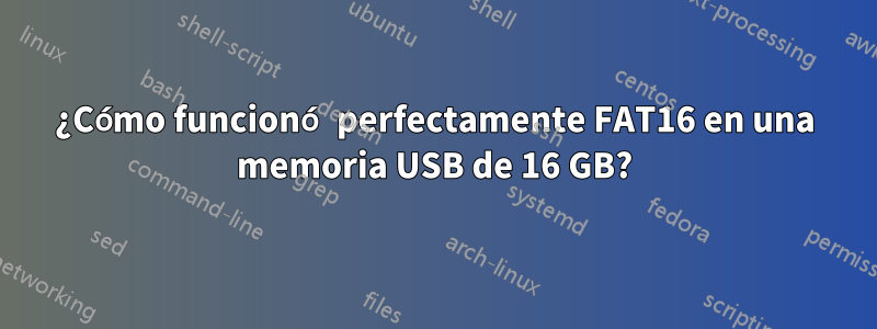 ¿Cómo funcionó perfectamente FAT16 en una memoria USB de 16 GB?