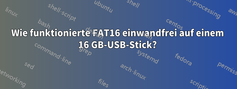 Wie funktionierte FAT16 einwandfrei auf einem 16 GB-USB-Stick?