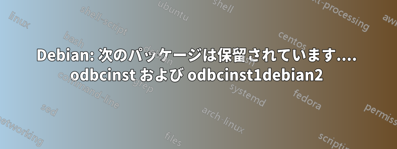 Debian: 次のパッケージは保留されています.... odbcinst および odbcinst1debian2