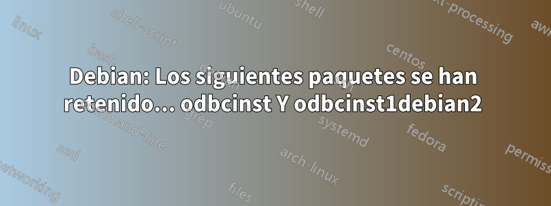 Debian: Los siguientes paquetes se han retenido... odbcinst Y odbcinst1debian2