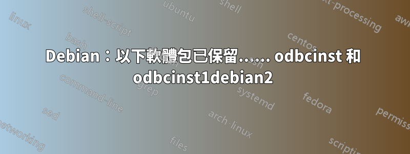 Debian：以下軟體包已保留...... odbcinst 和 odbcinst1debian2