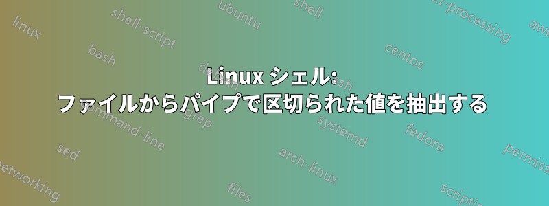 Linux シェル: ファイルからパイプで区切られた値を抽出する