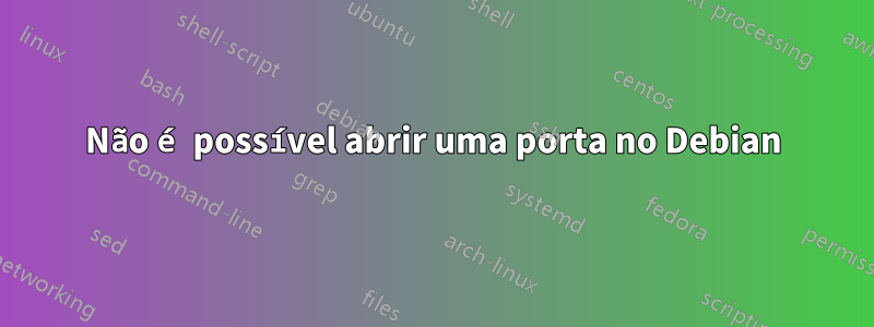 Não é possível abrir uma porta no Debian