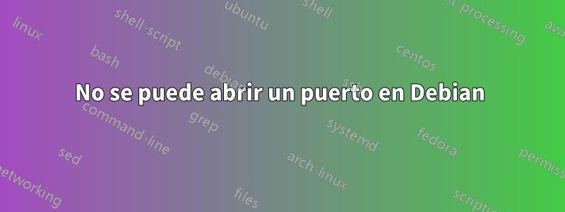 No se puede abrir un puerto en Debian