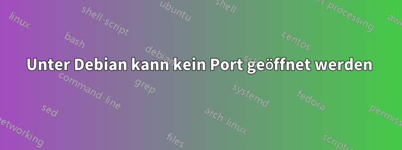 Unter Debian kann kein Port geöffnet werden