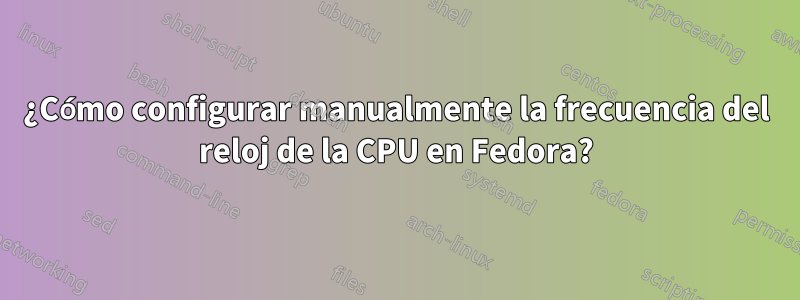 ¿Cómo configurar manualmente la frecuencia del reloj de la CPU en Fedora?