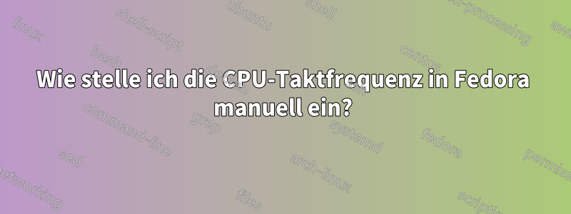 Wie stelle ich die CPU-Taktfrequenz in Fedora manuell ein?