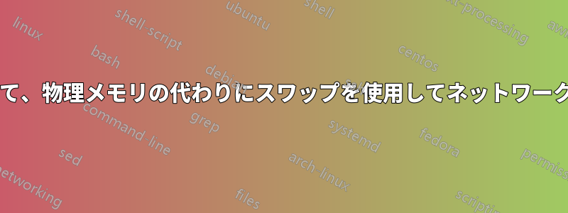 カーネルパラメータを変更して、物理メモリの代わりにスワップを使用してネットワークスタックを作成できますか?