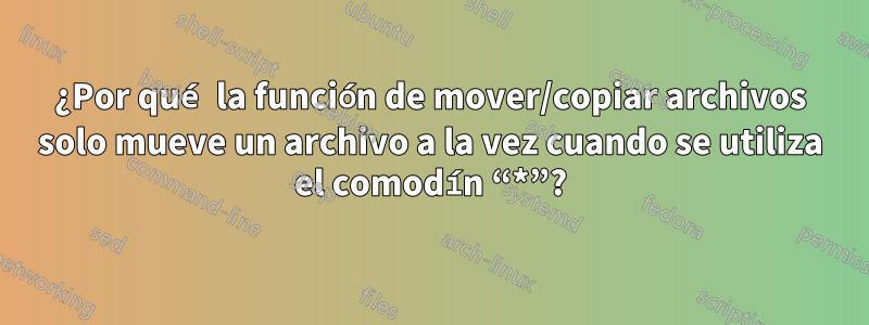 ¿Por qué la función de mover/copiar archivos solo mueve un archivo a la vez cuando se utiliza el comodín “*”?