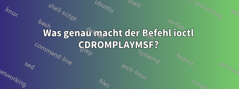 Was genau macht der Befehl ioctl CDROMPLAYMSF?