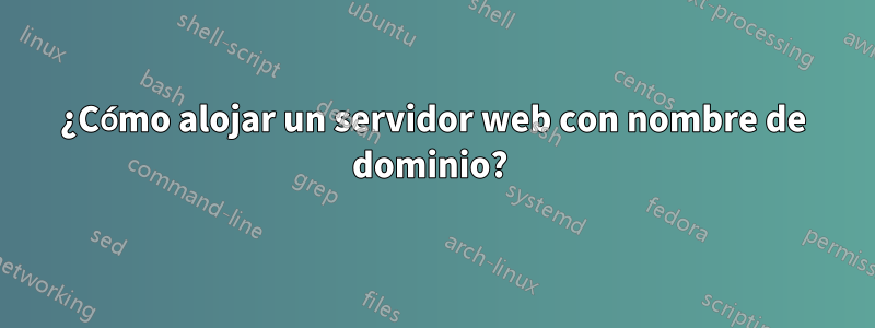 ¿Cómo alojar un servidor web con nombre de dominio? 