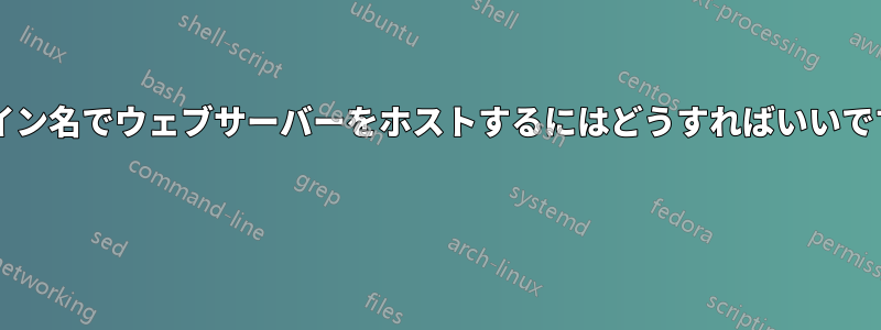 ドメイン名でウェブサーバーをホストするにはどうすればいいですか?