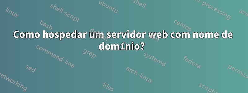Como hospedar um servidor web com nome de domínio? 