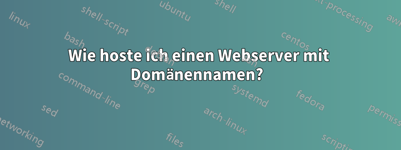 Wie hoste ich einen Webserver mit Domänennamen? 
