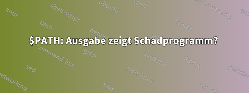$PATH: Ausgabe zeigt Schadprogramm?