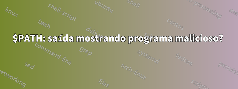 $PATH: saída mostrando programa malicioso?