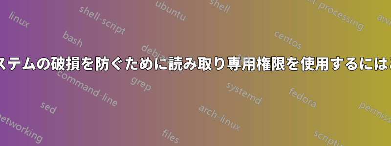書き込み可能なファイルシステムの破損を防ぐために読み取り専用権限を使用するにはどうすればよいでしょうか?
