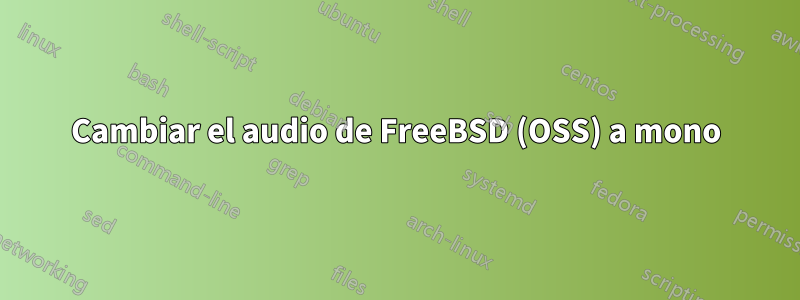 Cambiar el audio de FreeBSD (OSS) a mono