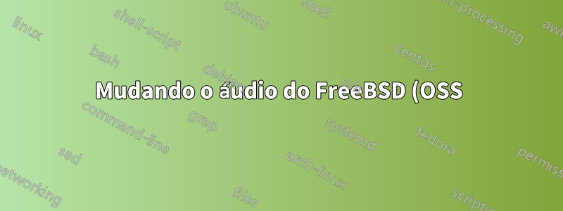 Mudando o áudio do FreeBSD (OSS) para mono