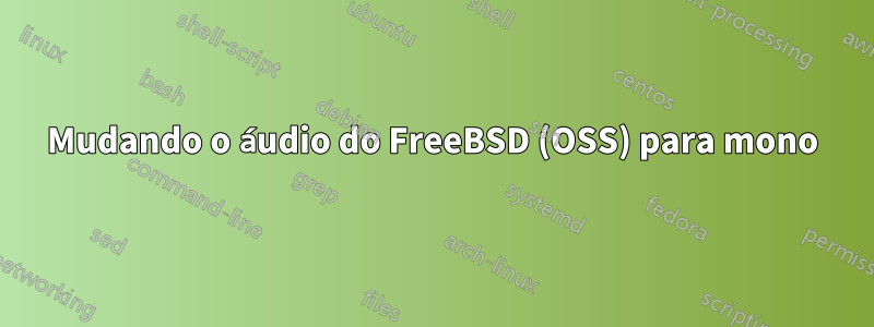 Mudando o áudio do FreeBSD (OSS) para mono