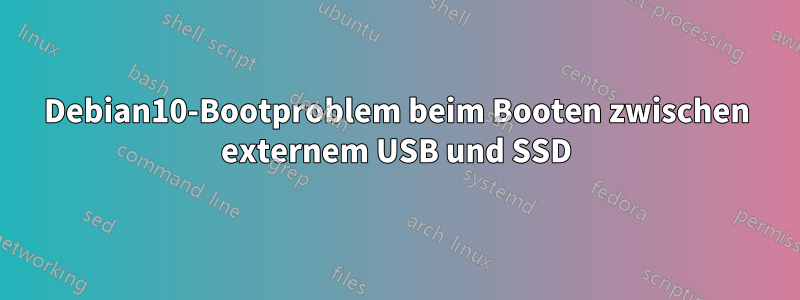 Debian10-Bootproblem beim Booten zwischen externem USB und SSD