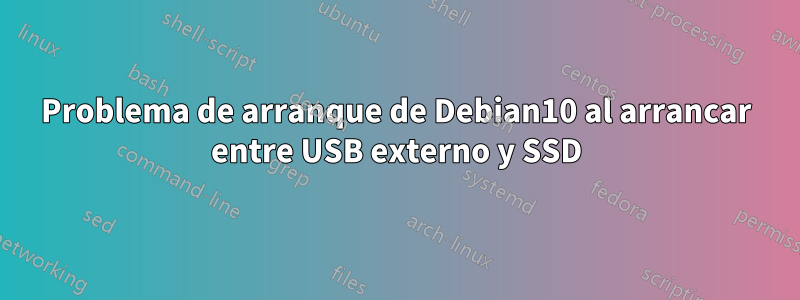 Problema de arranque de Debian10 al arrancar entre USB externo y SSD