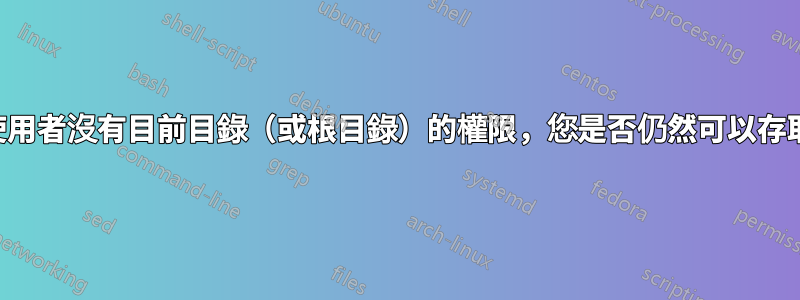 如果您的使用者沒有目前目錄（或根目錄）的權限，您是否仍然可以存取該目錄？