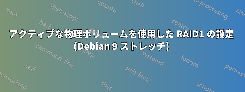 アクティブな物理ボリュームを使用した RAID1 の設定 (Debian 9 ストレッチ)
