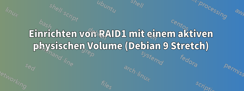 Einrichten von RAID1 mit einem aktiven physischen Volume (Debian 9 Stretch)