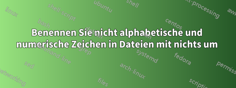 Benennen Sie nicht alphabetische und numerische Zeichen in Dateien mit nichts um