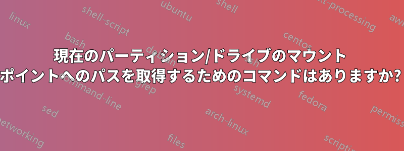 現在のパーティション/ドライブのマウント ポイントへのパスを取得するためのコマンドはありますか?