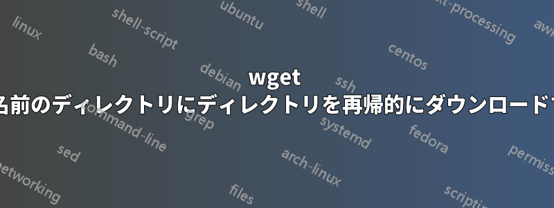 wget を使用して、サーバー上と同じ名前のディレクトリにディレクトリを再帰的にダウンロードするにはどうすればよいですか?
