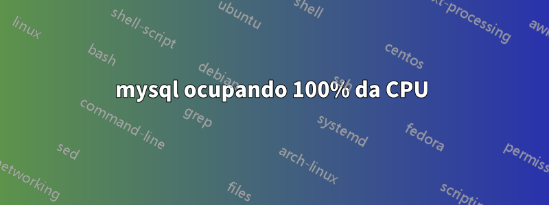mysql ocupando 100% da CPU