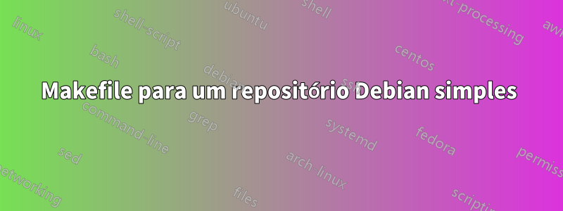 Makefile para um repositório Debian simples