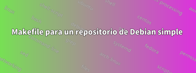 Makefile para un repositorio de Debian simple