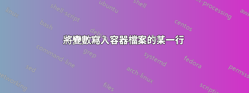 將變數寫入容器檔案的某一行