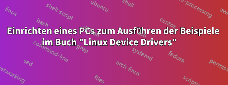Einrichten eines PCs zum Ausführen der Beispiele im Buch "Linux Device Drivers" 