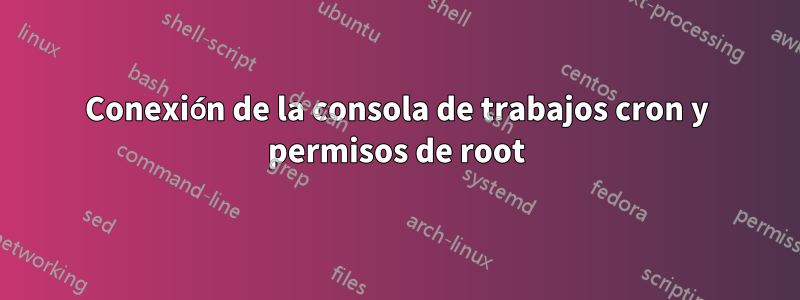 Conexión de la consola de trabajos cron y permisos de root