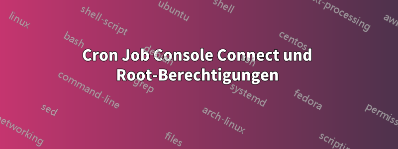 Cron Job Console Connect und Root-Berechtigungen