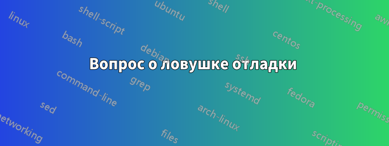 Вопрос о ловушке отладки
