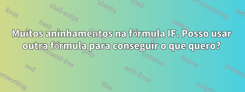 Muitos aninhamentos na fórmula IF. Posso usar outra fórmula para conseguir o que quero?