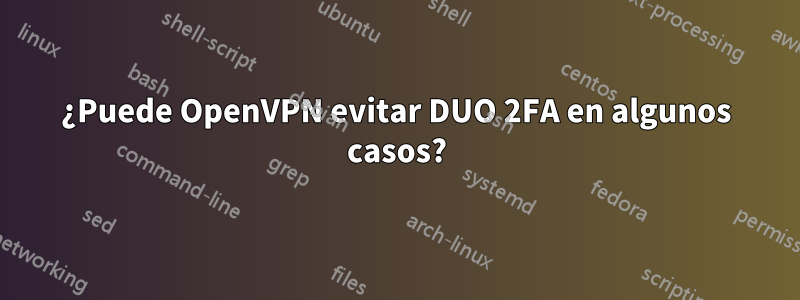 ¿Puede OpenVPN evitar DUO 2FA en algunos casos?