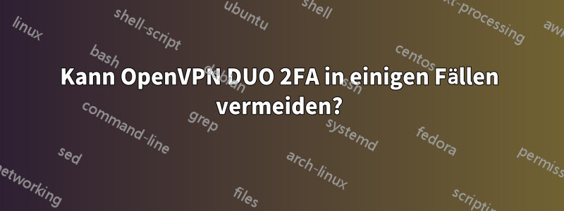 Kann OpenVPN DUO 2FA in einigen Fällen vermeiden?