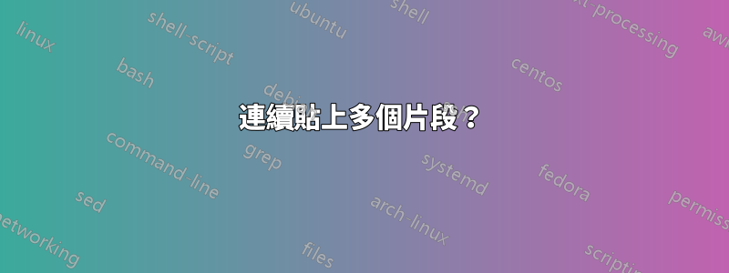 連續貼上多個片段？
