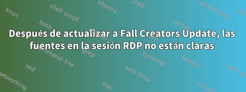Después de actualizar a Fall Creators Update, las fuentes en la sesión RDP no están claras