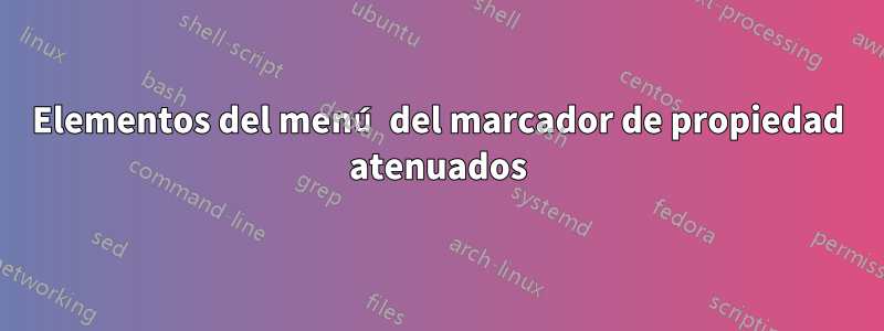 Elementos del menú del marcador de propiedad atenuados